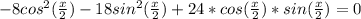 -8cos^{2}( \frac{x}{2})-18sin^{2}( \frac{x}{2})+24*cos( \frac{x}{2})*sin( \frac{x}{2})=0