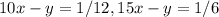 10x-y=1/12, 15x-y=1/6