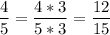 \displaystyle \frac{4}{5}=\frac{4*3}{5*3}=\frac{12}{15}