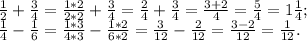 \frac{1}{2}+ \frac{3}{4}= \frac{1*2}{2*2}+ \frac{3}{4}= \frac{2}{4}+ \frac{3}{4}= \frac{3+2}{4} = \frac{5}{4}=1 \frac{1}{4};\\ \frac{1}{4}- \frac{1}{6}= \frac{1*3}{4*3}- \frac{1*2}{6*2}= \frac{3}{12}- \frac{2}{12}= \frac{3-2}{12}= \frac{1}{12}.