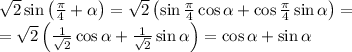 \sqrt2\sin\left(\frac\pi4+\alpha\right)=\sqrt2\left(\sin\frac\pi4\cos\alpha+\cos\frac\pi4\sin\alpha\right)=\\=\sqrt2\left(\frac1{\sqrt2}\cos\alpha+\frac1{\sqrt2}\sin\alpha\right)=\cos\alpha+\sin\alpha