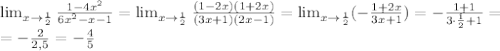 \lim_{x \to { \frac{1}{2} } } \frac{1-4 x^{2} }{6 x^{2} -x-1}= &#10;\lim_{x \to { \frac{1}{2} } } \frac{(1-2x)(1+2x) }{(3x+1)(2x-1)}= &#10;\lim_{x \to { \frac{1}{2} } } (-\frac{1+2x }{3x+1})=- \frac{1+1}{3\cdot &#10; \frac{1}{2} +1}= \\ =- \frac{2}{2,5}=- \frac{4}{5}