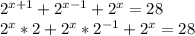 2^{x+1}+2^{x-1}+2^x=28 \\ &#10;2^x*2+2^x*2^{-1}+2^x=28