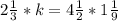 2 \frac{1}{3}*k =4 \frac{1}{2} *1 \frac{1}{9}