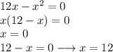 12x-x^{2}=0\\&#10;x(12-x)=0\\&#10;x=0\\&#10;12-x=0 \longrightarrow x=12