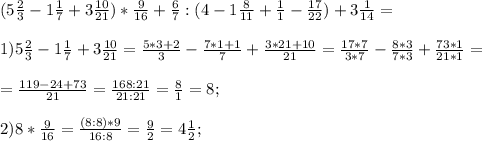 (5\frac{2}{3}-1 \frac{1}{7}+3 \frac{10}{21})* \frac{9}{16}+ \frac{6}{7}:(4- 1\frac{8}{11}+ \frac{1}{1}- \frac{17}{22})+3 \frac{1}{14}=\\&#10;\\1)5\frac{2}{3}-1 \frac{1}{7}+3 \frac{10}{21}= \frac{5*3+2}{3}- \frac{7*1+1}{7}+ \frac{3*21+10}{21}= \frac{17*7}{3*7}- \frac{8*3}{7*3}+ \frac{73*1}{21*1}=\\\\= \frac{119-24+73}{21}= \frac{168:21}{21:21}= \frac{8}{1}=8;\\\\&#10;2)8* \frac{9}{16}= \frac{(8:8)*9}{16:8}= \frac{9}{2}=4 \frac{1}{2};\\\\&#10;