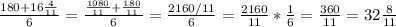 \frac{180+16 \frac{4}{11} }{6} = \frac{ \frac{1980}{11}+ \frac{180}{11} }{6} = \frac{2160/11}{6} = \frac{2160}{11} * \frac{1}{6} = \frac{360}{11} =32 \frac{8}{11}