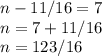 n-11/16=7 \\ n=7+11/16 \\ n=123/16