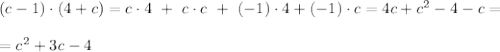 (c-1) \cdot (4+c) = c \cdot 4 \ + \ c\cdot c \ + \ (-1) \cdot 4 + (-1) \cdot c =4c+c^2-4-c=\\ \\ =c^2 +3c-4