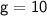 \mathsf{g=10}