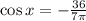 \cos x=-\frac{36}{7\pi}