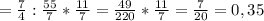 = \frac74:\frac{55}7*\frac{11}7=\frac{49}{220}*\frac{11}7=\frac7{20}=0,35