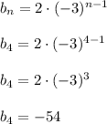 b_{n}=2\cdot (-3)^{n-1} \\ \\ b_{4}=2\cdot (-3)^{4-1} \\ \\ b_{4}=2\cdot (-3)^{3} \\ \\b_{4}=-54