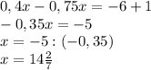 0,4x-0,75x=-6+1 \\ -0,35x=-5 \\ x=-5:(-0,35) \\ x=14 \frac{2}{7}