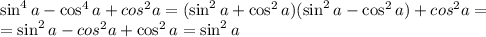 &#10;\sin^4a-\cos^4a + cos^2a=(\sin^2a+\cos^2a)(\sin^2a-\cos^2a)+cos^2a=\\=\sin^2a-cos^2a+\cos^2a=\sin^2a