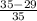 \frac{35-29}{35}