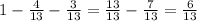 1 - \frac{4}{13} - \frac{3}{13} = \frac{13}{13}- \frac{7}{13}= \frac{6}{13}