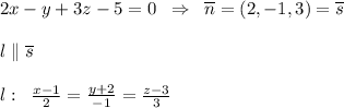 2x-y+3z-5=0\; \; \Rightarrow \; \; \overline {n}=(2,-1,3)=\overline {s}\\\\l\parallel \overline{s}\\\\l:\; \; \frac{x-1}{2}=\frac{y+2}{-1}=\frac{z-3}{3}