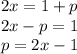 2x=1+p\\&#10;2x-p=1\\&#10;p=2x-1