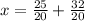 x = \frac{25}{20} + \frac{32}{20}