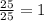 \frac{25}{25} = 1