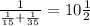 \frac{1}{ \frac{1}{15}+ \frac{1}{35}} = 10 \frac{1}{2}