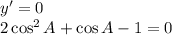 y'=0 \\ 2\cos^2A+\cos A-1=0