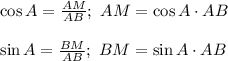 \cos A= \frac{AM}{AB} ;\,\, AM=\cos A\cdot AB \\ \\ \sin A= \frac{BM}{AB} ;\,\,BM=\sin A\cdot AB