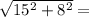 \sqrt{15^{2}+8^{2}} =