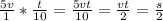 \frac{5v}{1} * \frac{t}{10} = \frac{5vt}{10} = \frac{vt}{2} = \frac{s}{2}