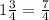 1\frac{3}{4} = \frac{7}{4}