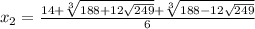 x_2= \frac{14+ \sqrt[3]{188+12 \sqrt{249} }+ \sqrt[3]{188-12 \sqrt{249} } }{6}