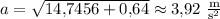 a=\sqrt{14{,}7456+0{,}64}\approx 3{,}92~\mathrm{\frac{m}{s^2}}