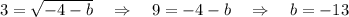 3=\sqrt{-4-b}~~~\Rightarrow~~~ 9=-4-b~~~\Rightarrow~~~ b=-13