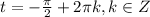 t=- \frac{ \pi }{2} +2 \pi k, k \in Z