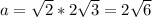 a = \sqrt{2} * 2 \sqrt{3} = 2 \sqrt{6}