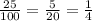 \\ \frac{25}{100} = \frac{5}{20} = \frac{1}{4} \\