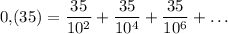 0{,}(35)=\dfrac{35}{10^2}+\dfrac{35}{10^4}+\dfrac{35}{10^6}+\dots