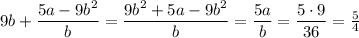 9b+ \dfrac{5a-9b^2}{b} = \dfrac{9b^2+5a-9b^2}{b} = \dfrac{5a}{b} = \dfrac{5\cdot 9}{36} = \frac{5}{4}