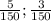 \frac{5}{150} ; \frac{3}{150}