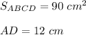 S_{ABCD} = 90 ~cm^2 \\[1em]AD = 12 ~cm