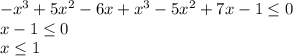 -x^3+5x^2-6x+x^3-5x^2+7x-1 \leq 0 \\ x-1 \leq 0 \\ x \leq 1