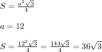 S= \frac{a^2 \sqrt{3} }{4}\\\\a=12\\\\S= \frac{12^2 \sqrt{3} }{4}=\frac{144 \sqrt{3} }{4}=36 \sqrt{3}