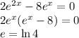 2e^{2x}-8e^x=0 \\ 2e^x(e^x-8)=0 \\ e=\ln 4