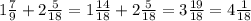 1 \frac{7}{9} +2 \frac{5}{18} =1 \frac{14}{18} +2 \frac{5}{18} =3 \frac{19}{18} =4 \frac{1}{18}