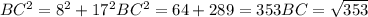 BC^{2}= 8^{2} +17 ^{2} BC^{2}= 64+289=353&#10; BC= \sqrt{353}