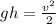 gh= \frac{ v^{2} }{2}