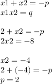 x1+x2=-p \\ &#10;x1x2=q \\ &#10; \\ &#10;2+x2=-p \\ &#10;2x2=-8 \\ &#10; \\ &#10;x2=-4 \\ &#10;2+(-4)=-p \\ &#10;p=2 \\