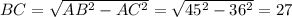 BC= \sqrt{AB^2-AC^2}= \sqrt{45^2-36^2}=27