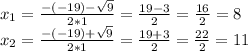 x_{1}= \frac{-(-19)- \sqrt{9} }{2*1} = \frac{19-3}{2} = \frac{16}{2} =8 \\ x_{2}= \frac{-(-19)+ \sqrt{9} }{2*1} = \frac{19+3}{2} = \frac{22}{2} =11 \\